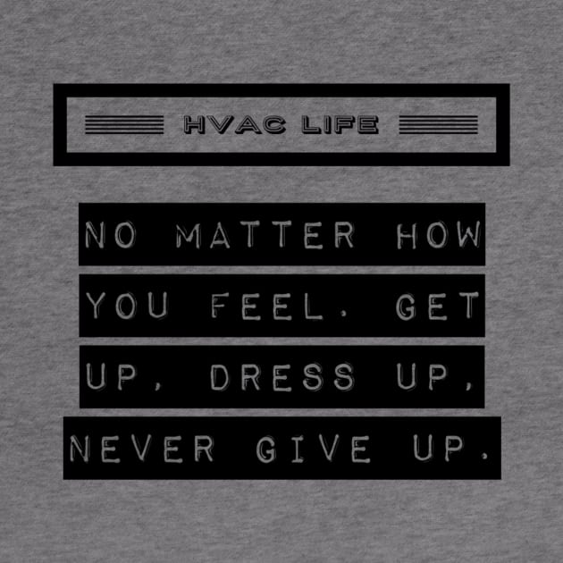 Hvac Life Never Give Up by The Hvac Gang